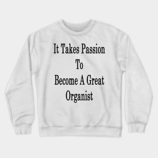 It Takes Passion To Become A Great Organist Crewneck Sweatshirt